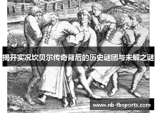 揭开实况坎贝尔传奇背后的历史谜团与未解之谜