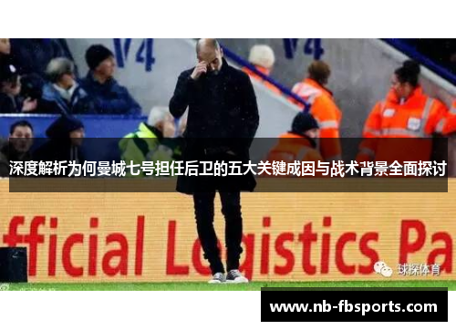 深度解析为何曼城七号担任后卫的五大关键成因与战术背景全面探讨 深度解析为何曼城七号担任后卫的五大关键成因与战术背景全面探讨