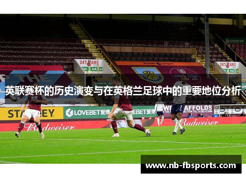 英联赛杯的历史演变与在英格兰足球中的重要地位分析