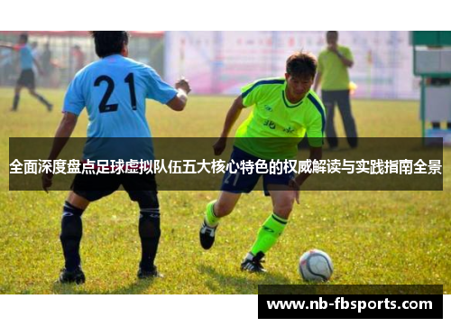 全面深度盘点足球虚拟队伍五大核心特色的权威解读与实践指南全景